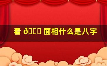 看 🍀 面相什么是八字